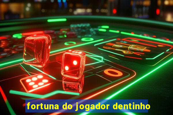 fortuna do jogador dentinho